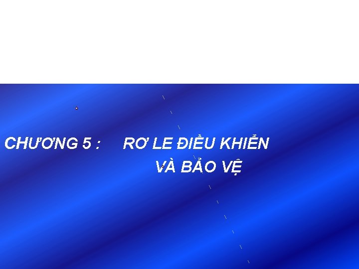 CHƯƠNG 5 : RƠ LE ĐIỀU KHIỂN VÀ BẢO VỆ 