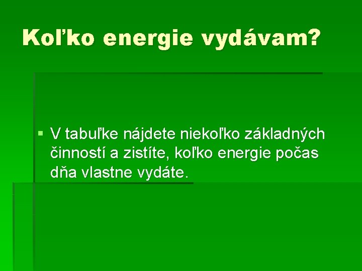 Koľko energie vydávam? § V tabuľke nájdete niekoľko základných činností a zistíte, koľko energie