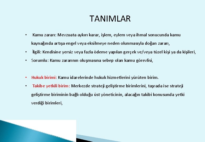 TANIMLAR • Kamu zararı: Mevzuata aykırı karar, işlem, eylem veya ihmal sonucunda kamu kaynağında