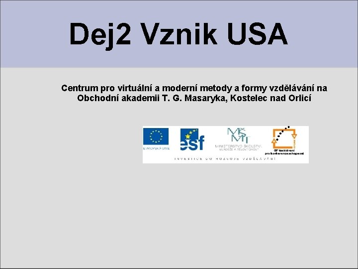 Dej 2 Vznik USA Centrum pro virtuální a moderní metody a formy vzdělávání na