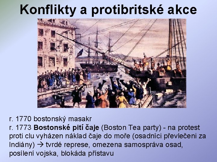 Konflikty a protibritské akce r. 1770 bostonský masakr r. 1773 Bostonské pití čaje (Boston