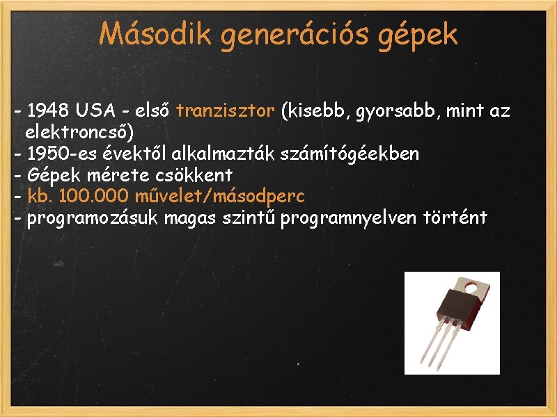 Második generációs gépek - 1948 USA - első tranzisztor (kisebb, gyorsabb, mint az elektroncső)