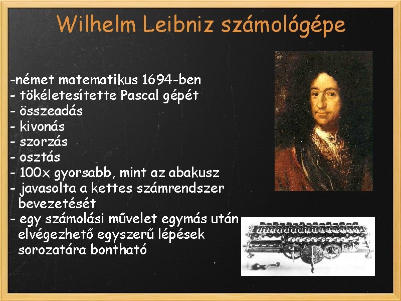 Wilhelm Leibniz számológépe -német matematikus 1694 -ben - tökéletesítette Pascal gépét - összeadás -