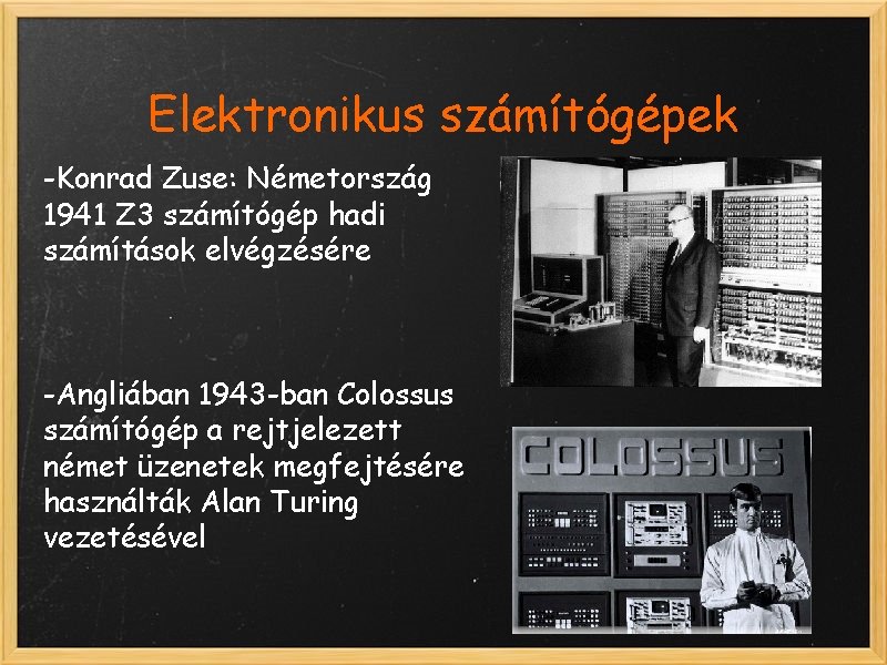 Elektronikus számítógépek -Konrad Zuse: Németország 1941 Z 3 számítógép hadi számítások elvégzésére -Angliában 1943