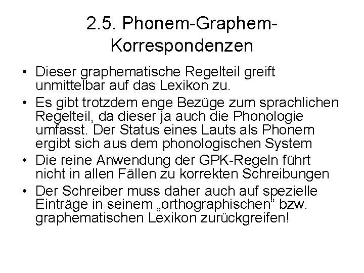 2. 5. Phonem-Graphem. Korrespondenzen • Dieser graphematische Regelteil greift unmittelbar auf das Lexikon zu.