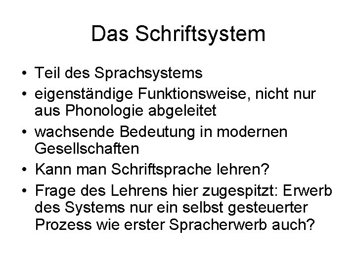 Das Schriftsystem • Teil des Sprachsystems • eigenständige Funktionsweise, nicht nur aus Phonologie abgeleitet