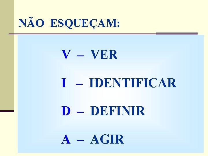 NÃO ESQUEÇAM: V – VER I – IDENTIFICAR D – DEFINIR A – AGIR