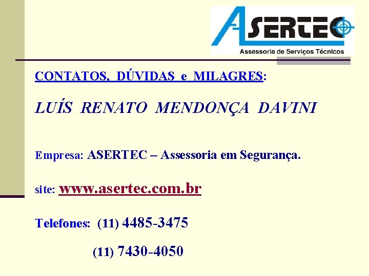CONTATOS, DÚVIDAS e MILAGRES: LUÍS RENATO MENDONÇA DAVINI Empresa: ASERTEC – Assessoria em CONTATOS, DÚVIDAS e MILAGRES: LUÍS RENATO MENDONÇA DAVINI Empresa: ASERTEC – Assessoria em