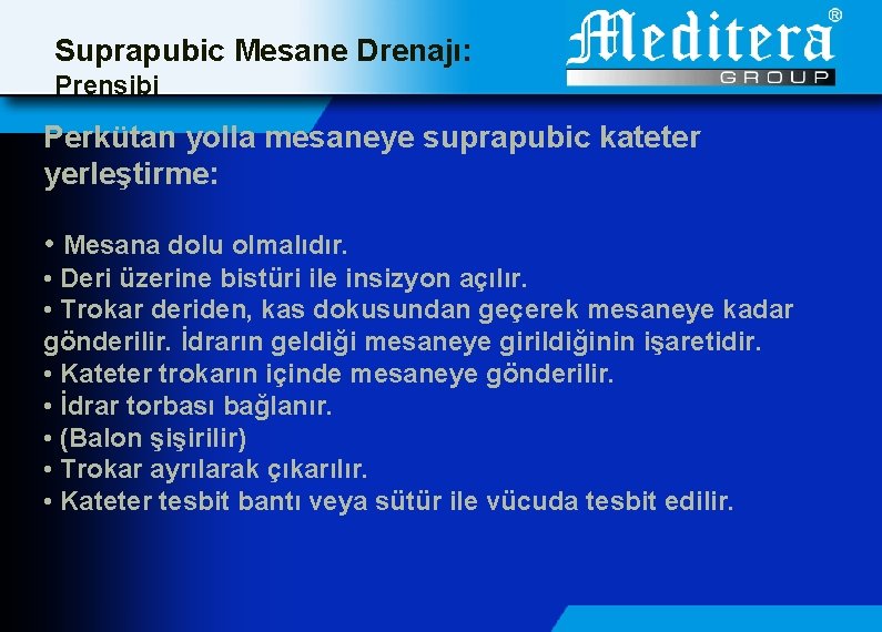 Suprapubic Mesane Drenajı: Prensibi Perkütan yolla mesaneye suprapubic kateter yerleştirme: • Mesana dolu olmalıdır.