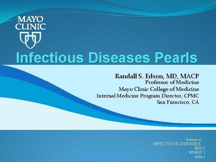 Infectious Diseases Pearls Randall S. Edson, MD, MACP Professor of Medicine Mayo Clinic College