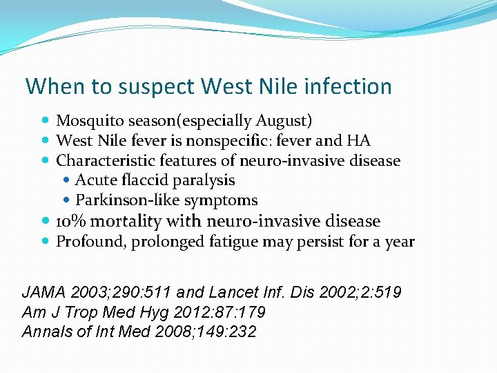 When to suspect West Nile infection Mosquito season(especially August) West Nile fever is nonspecific: