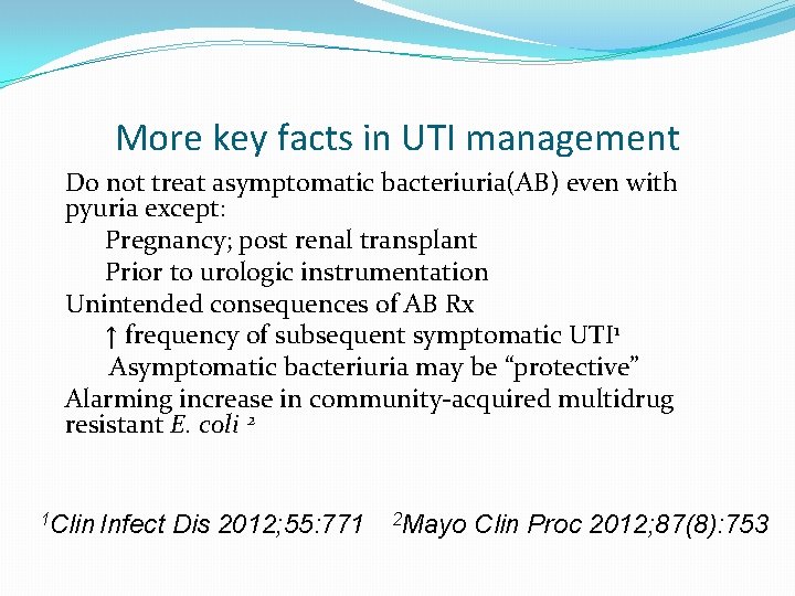 More key facts in UTI management Do not treat asymptomatic bacteriuria(AB) even with pyuria