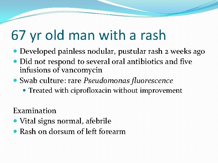 67 yr old man with a rash Developed painless nodular, pustular rash 2 weeks