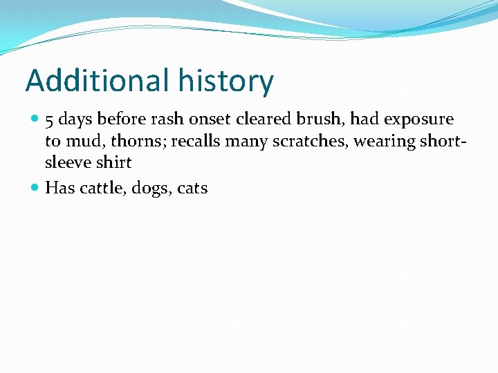 Additional history 5 days before rash onset cleared brush, had exposure to mud, thorns;