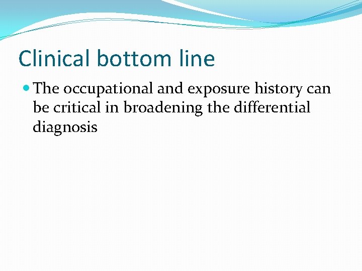 Clinical bottom line The occupational and exposure history can be critical in broadening the