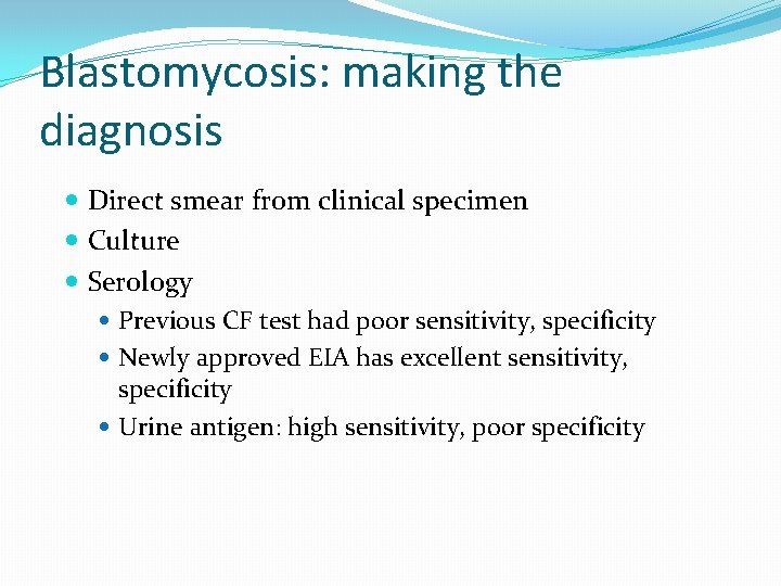 Blastomycosis: making the diagnosis Direct smear from clinical specimen Culture Serology Previous CF test