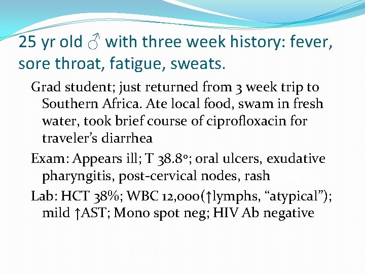 25 yr old ♂ with three week history: fever, sore throat, fatigue, sweats. Grad