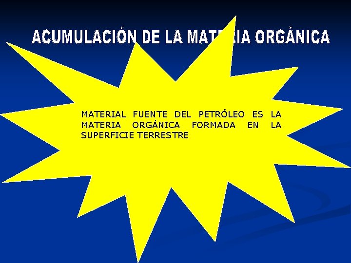 MATERIAL FUENTE DEL PETRÓLEO ES LA MATERIA ORGÁNICA FORMADA EN LA SUPERFICIE TERRESTRE MATERIAL FUENTE DEL PETRÓLEO ES LA MATERIA ORGÁNICA FORMADA EN LA SUPERFICIE TERRESTRE