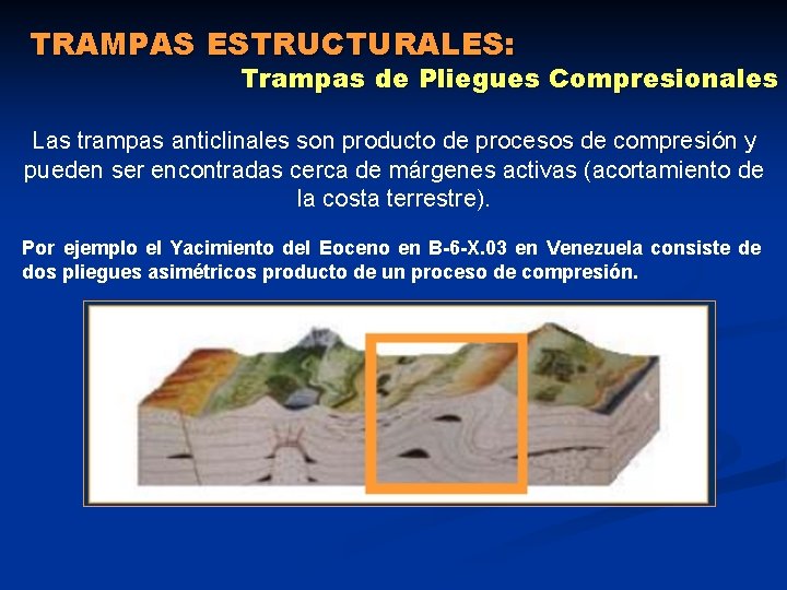 TRAMPAS ESTRUCTURALES: Trampas de Pliegues Compresionales Las trampas anticlinales son producto de procesos de TRAMPAS ESTRUCTURALES: Trampas de Pliegues Compresionales Las trampas anticlinales son producto de procesos de