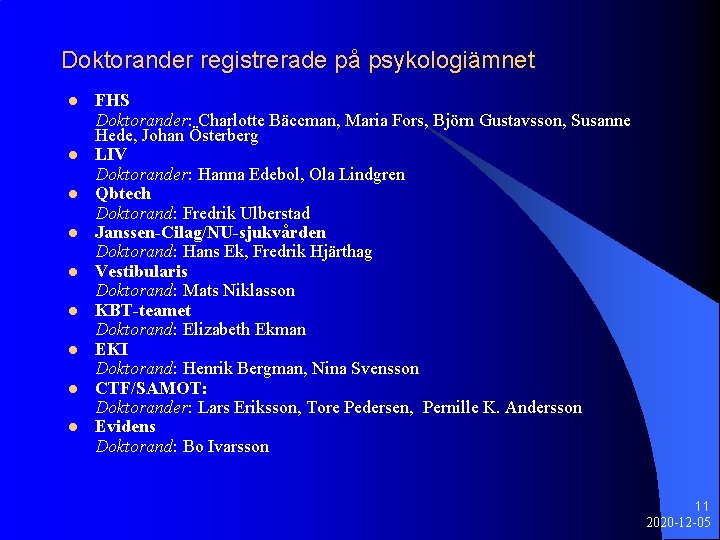 Doktorander registrerade på psykologiämnet l l l l l FHS Doktorander: Charlotte Bäccman, Maria