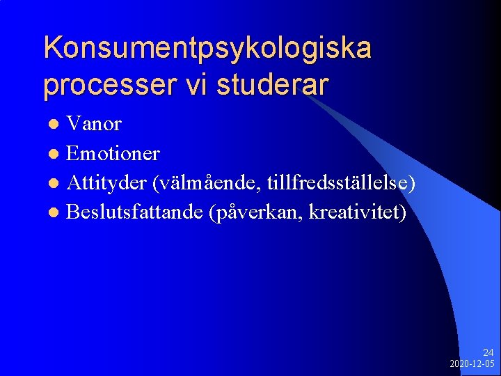 Konsumentpsykologiska processer vi studerar Vanor l Emotioner l Attityder (välmående, tillfredsställelse) l Beslutsfattande (påverkan,