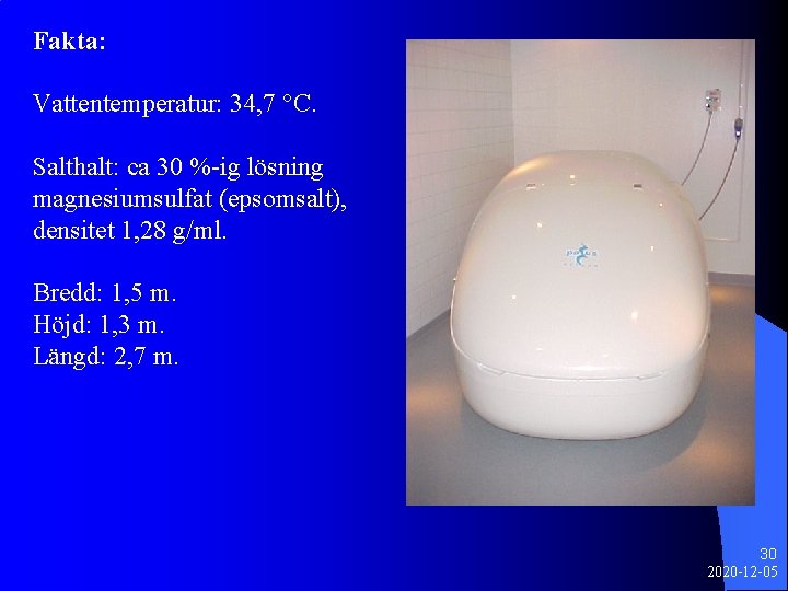 Fakta: Vattentemperatur: 34, 7 C. Salthalt: ca 30 %-ig lösning magnesiumsulfat (epsomsalt), densitet 1,