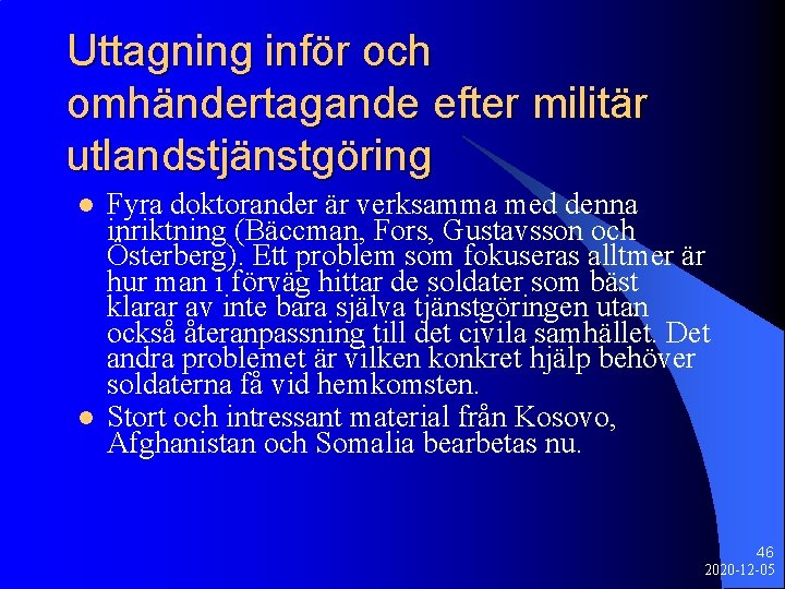 Uttagning inför och omhändertagande efter militär utlandstjänstgöring l l Fyra doktorander är verksamma med