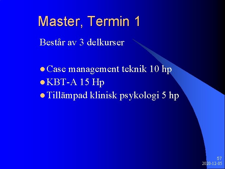 Master, Termin 1 Består av 3 delkurser l Case management teknik 10 hp l