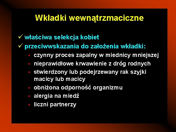 Wkładki wewnątrzmaciczne ü właściwa selekcja kobiet ü przeciwwskazania do założenia wkładki: § § §