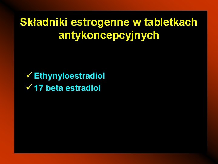 Składniki estrogenne w tabletkach antykoncepcyjnych ü Ethynyloestradiol ü 17 beta estradiol 
