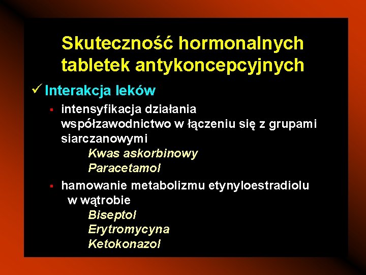 Skuteczność hormonalnych tabletek antykoncepcyjnych ü Interakcja leków § § intensyfikacja działania współzawodnictwo w łączeniu