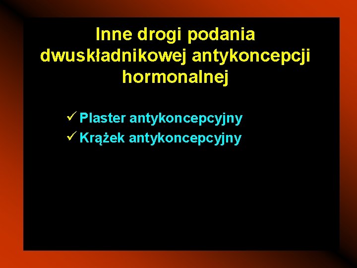 Inne drogi podania dwuskładnikowej antykoncepcji hormonalnej ü Plaster antykoncepcyjny ü Krążek antykoncepcyjny 