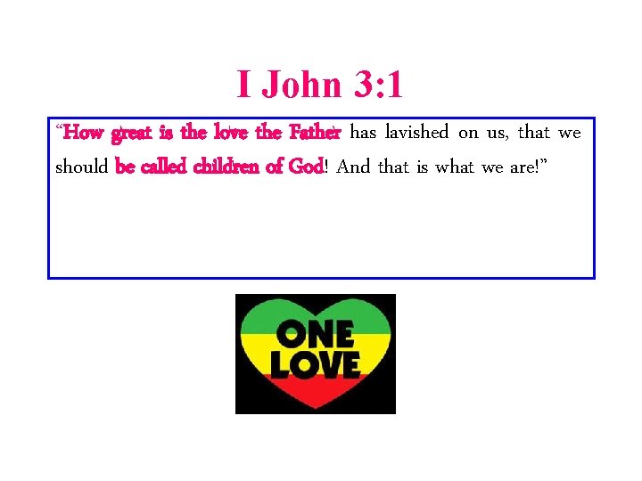 I John 3: 1 “How great is the love the Father has lavished on