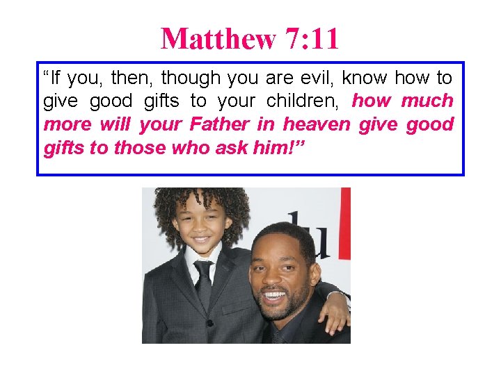 Matthew 7: 11 “If you, then, though you are evil, know how to give