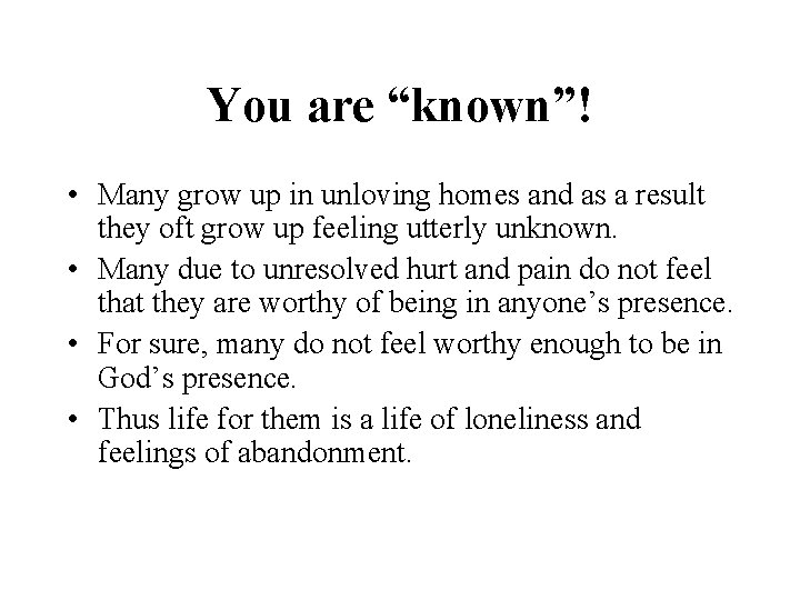 You are “known”! • Many grow up in unloving homes and as a result