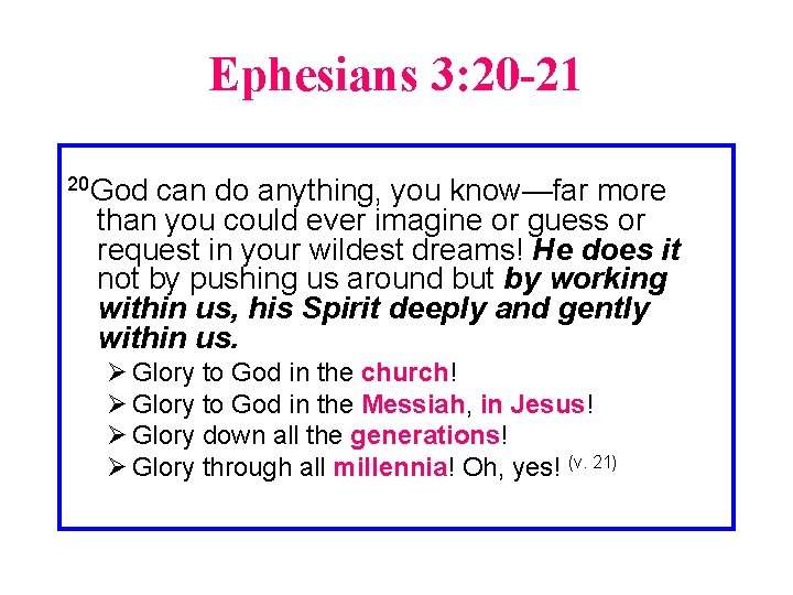 Ephesians 3: 20 -21 20 God can do anything, you know—far more than you