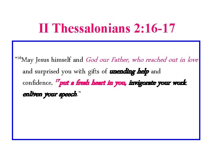 II Thessalonians 2: 16 -17 ” 16 May Jesus himself and God our Father,