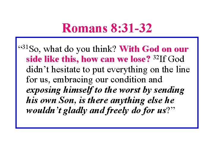 Romans 8: 31 -32 “ 31 So, what do you think? With God on