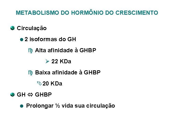 METABOLISMO DO HORMÔNIO DO CRESCIMENTO Circulação 2 isoformas do GH c Alta afinidade à