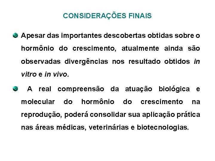 CONSIDERAÇÕES FINAIS Apesar das importantes descobertas obtidas sobre o hormônio do crescimento, atualmente ainda