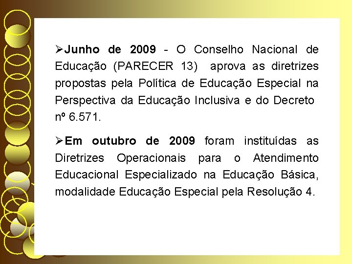 ØJunho de 2009 - O Conselho Nacional de Educação (PARECER 13) aprova as diretrizes
