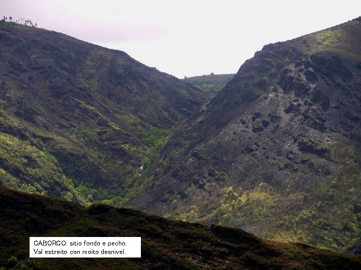 CABORCO: sitio fondo e pecho. Val estreito con moito desnivel. CABORCO: sitio fondo e pecho. Val estreito con moito desnivel.