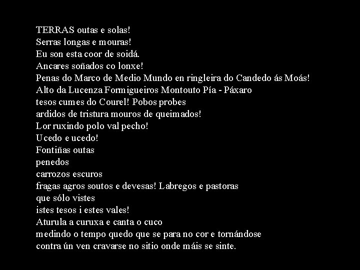 TERRAS outas e solas! Serras longas e mouras! Eu son esta coor de soidá. TERRAS outas e solas! Serras longas e mouras! Eu son esta coor de soidá.
