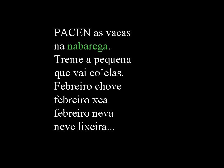 PACEN as vacas na nabarega. Treme a pequena que vai co’elas. Febreiro chove febreiro PACEN as vacas na nabarega. Treme a pequena que vai co’elas. Febreiro chove febreiro