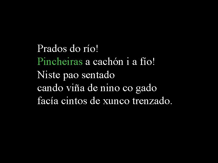 Prados do río! Pincheiras a cachón i a fío! Niste pao sentado cando viña Prados do río! Pincheiras a cachón i a fío! Niste pao sentado cando viña