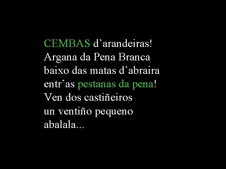 CEMBAS d’arandeiras! Argana da Pena Branca baixo das matas d’abraira entr’as pestanas da pena! CEMBAS d’arandeiras! Argana da Pena Branca baixo das matas d’abraira entr’as pestanas da pena!