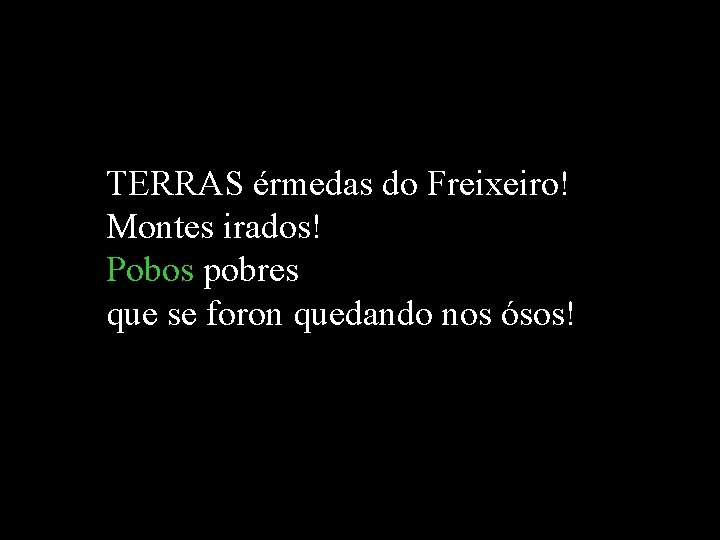 TERRAS érmedas do Freixeiro! Montes irados! Pobos pobres que se foron quedando nos ósos! TERRAS érmedas do Freixeiro! Montes irados! Pobos pobres que se foron quedando nos ósos!