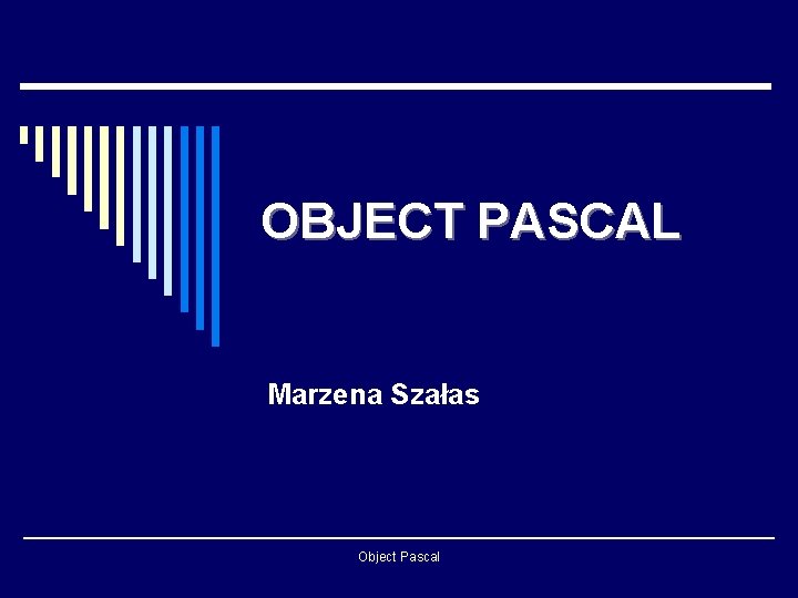 OBJECT PASCAL Marzena Szałas Object Pascal 