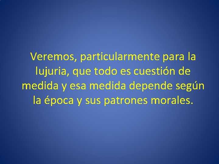 Veremos, particularmente para la lujuria, que todo es cuestión de medida y esa medida