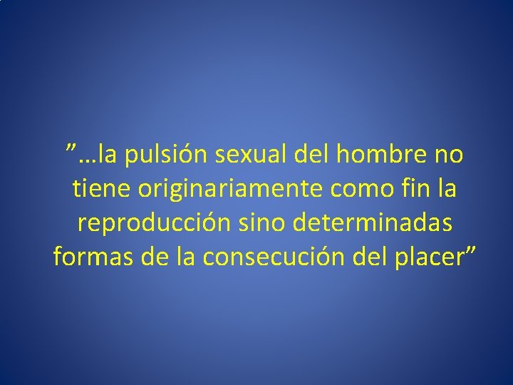 ”…la pulsión sexual del hombre no tiene originariamente como fin la reproducción sino determinadas